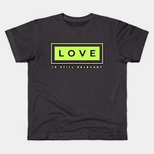 Love is Still Relevant Kids T-Shirt